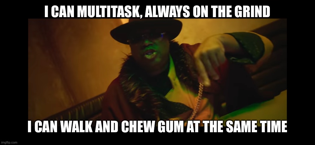 E40 Multitask | I CAN MULTITASK, ALWAYS ON THE GRIND; I CAN WALK AND CHEW GUM AT THE SAME TIME | image tagged in e40,big subwoofer,multitask | made w/ Imgflip meme maker