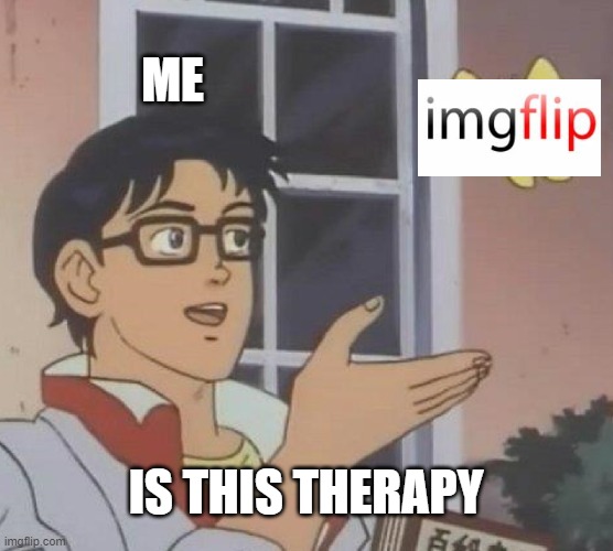 Is This A Pigeon Meme | ME IS THIS THERAPY | image tagged in memes,is this a pigeon | made w/ Imgflip meme maker
