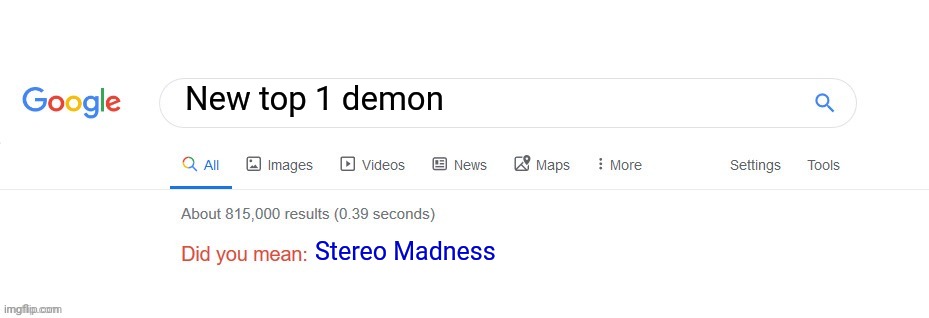Geometry Dash new top 1? | New top 1 demon; Stereo Madness | image tagged in did you mean,geometry dash | made w/ Imgflip meme maker