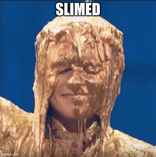 slimed | SLIMED | image tagged in slimed | made w/ Imgflip meme maker