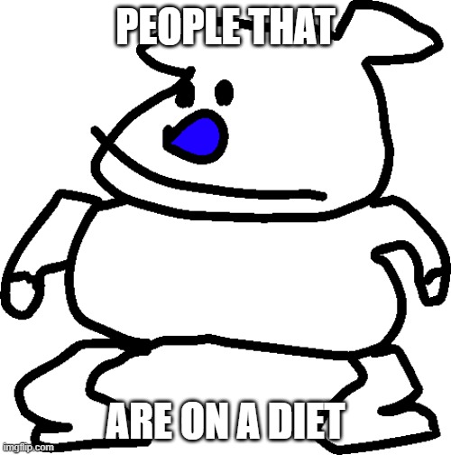 People who: | PEOPLE THAT; ARE ON A DIET | image tagged in people | made w/ Imgflip meme maker