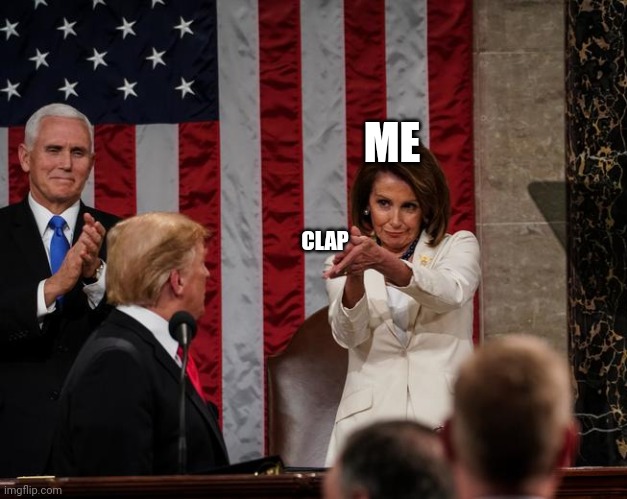 Nancy Pelosi Clap | CLAP ME | image tagged in nancy pelosi clap | made w/ Imgflip meme maker