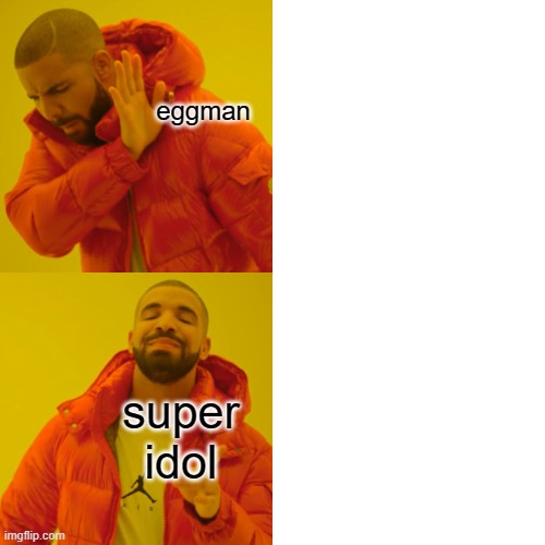 Drake Hotline Bling Meme | eggman; super idol | image tagged in memes,drake hotline bling | made w/ Imgflip meme maker