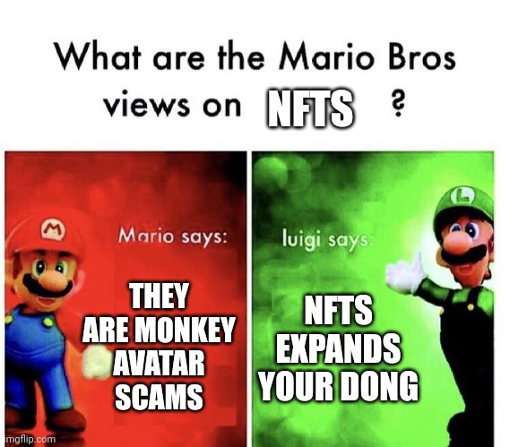 i don't have a good title lol | NFTS; THEY ARE MONKEY AVATAR SCAMS; NFTS EXPANDS YOUR DONG | image tagged in mario bros views,mario | made w/ Imgflip meme maker