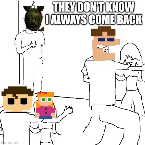 They don't know | THEY DON'T KNOW I ALWAYS COME BACK | image tagged in they don't know,fnaf,william afton,springtrap | made w/ Imgflip meme maker