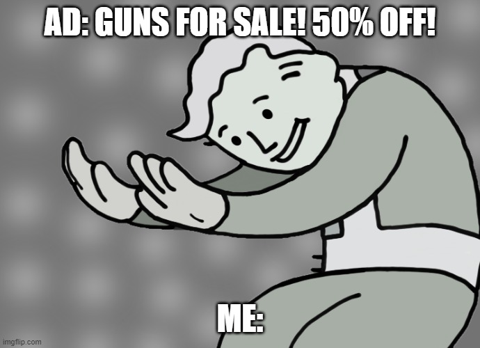 Hol up | AD: GUNS FOR SALE! 50% OFF! ME: | image tagged in hol up | made w/ Imgflip meme maker
