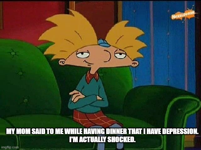 Wow. | MY MOM SAID TO ME WHILE HAVING DINNER THAT I HAVE DEPRESSION.
I'M ACTUALLY SHOCKED. | image tagged in blue s template | made w/ Imgflip meme maker