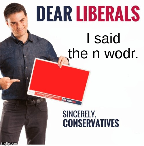 . | I said the n wodr. | made w/ Imgflip meme maker