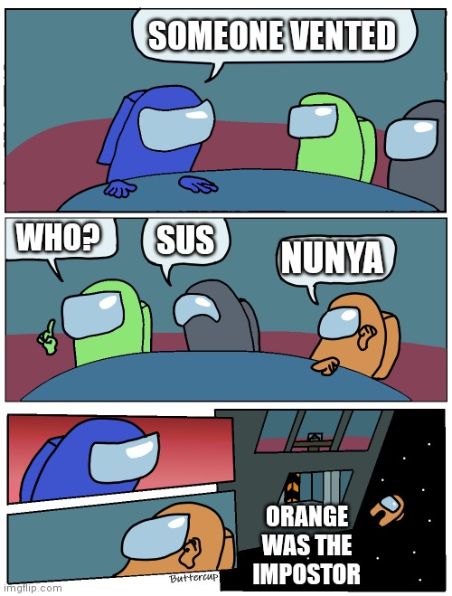 Orange really tried | SOMEONE VENTED; WHO? SUS; NUNYA; ORANGE WAS THE IMPOSTOR | image tagged in among us meeting | made w/ Imgflip meme maker