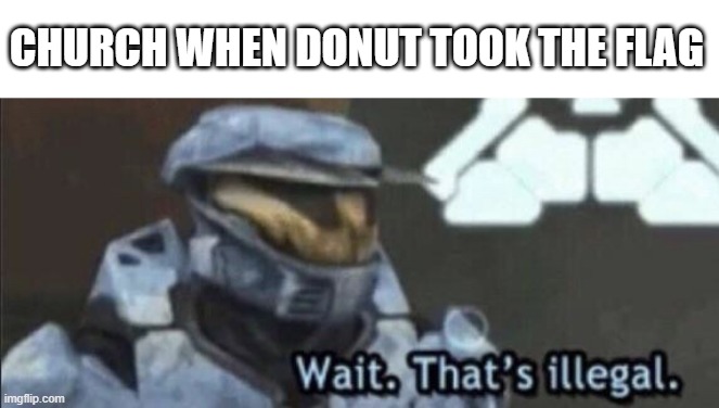 That is flag theft | CHURCH WHEN DONUT TOOK THE FLAG | image tagged in blank white template,wait that s illegal,rvb,feel old yet,halo | made w/ Imgflip meme maker