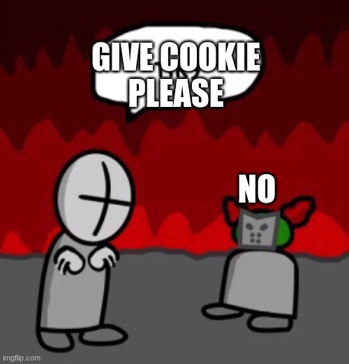 when no cookie | GIVE COOKIE

PLEASE; NO | image tagged in tiky | made w/ Imgflip meme maker