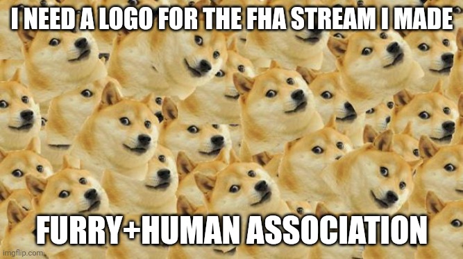 Its totally a contest, 1st place: stream mod, and your logo becomes the official FHA logo | I NEED A LOGO FOR THE FHA STREAM I MADE; FURRY+HUMAN ASSOCIATION | image tagged in memes,multi doge | made w/ Imgflip meme maker