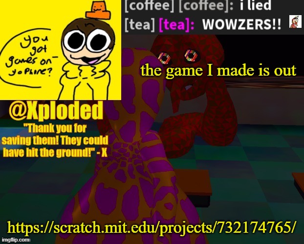 xploded temp thanks lunambi | the game I made is out; https://scratch.mit.edu/projects/732174765/ | image tagged in xploded temp thanks lunambi | made w/ Imgflip meme maker