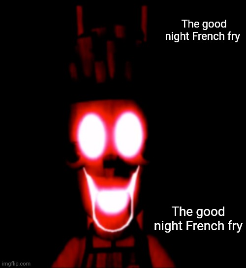 The good night French fry | The good night French fry; The good night French fry | made w/ Imgflip meme maker