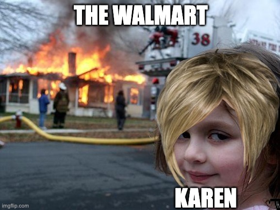 Disaster Girl | THE WALMART; KAREN | image tagged in memes,disaster girl | made w/ Imgflip meme maker