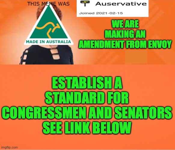 A message from your new HoC | ESTABLISH A STANDARD FOR CONGRESSMEN AND SENATORS
SEE LINK BELOW; WE ARE MAKING AN AMENDMENT FROM ENVOY | image tagged in auservative announcement template using phon template,promote,activity | made w/ Imgflip meme maker