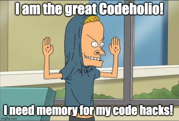 I am the great Codeholio! | I am the great Codeholio! I need memory for my code hacks! | image tagged in beavis cornholio,coding,software,engineer,beavis,computer nerd | made w/ Imgflip meme maker