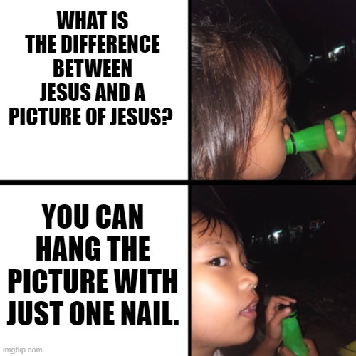 Im sorry :( |  WHAT IS THE DIFFERENCE BETWEEN JESUS AND A PICTURE OF JESUS? YOU CAN HANG THE PICTURE WITH JUST ONE NAIL. | image tagged in mountain dew | made w/ Imgflip meme maker