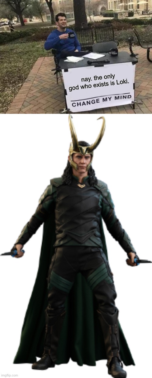 nay. the only god who exists is Loki. | image tagged in memes,change my mind,loki transparent | made w/ Imgflip meme maker