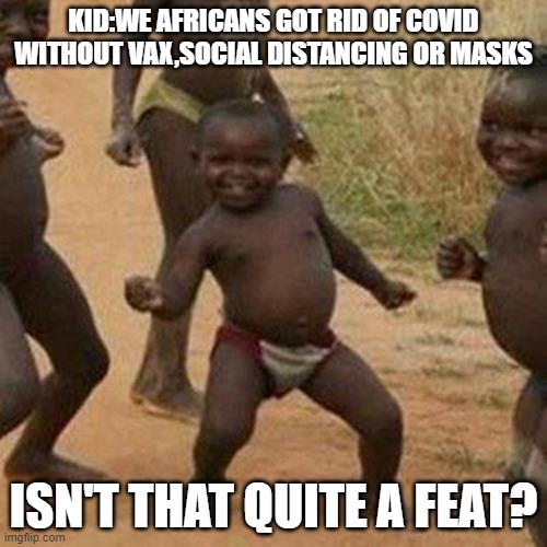 Third World Success Kid Meme | KID:WE AFRICANS GOT RID OF COVID WITHOUT VAX,SOCIAL DISTANCING OR MASKS; ISN'T THAT QUITE A FEAT? | image tagged in memes,third world success kid | made w/ Imgflip meme maker