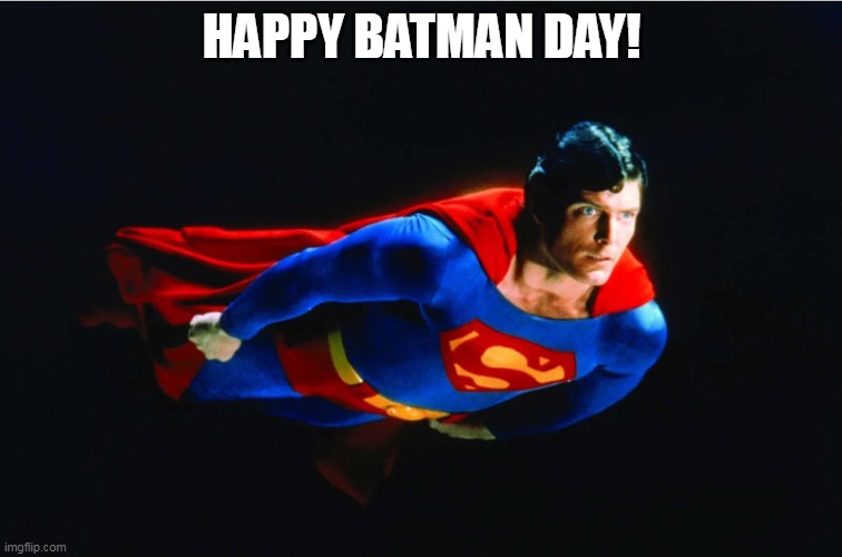 Happy Batman Day! | HAPPY BATMAN DAY! | image tagged in superman,batman,batmanday,funny,memes,christopher reeve | made w/ Imgflip meme maker