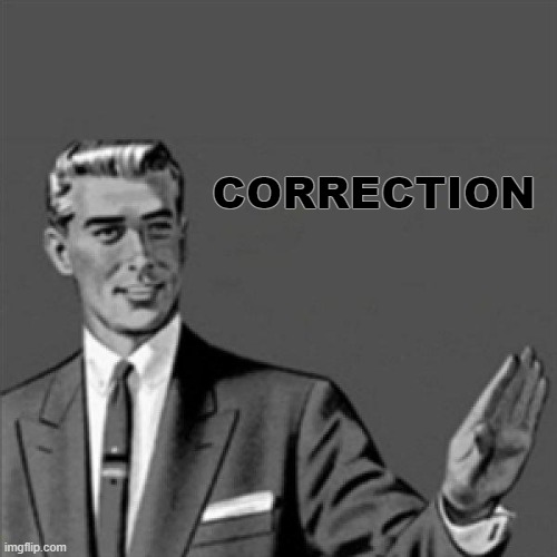 Correction guy | CORRECTION | image tagged in correction guy | made w/ Imgflip meme maker