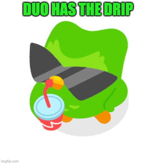 Sluuuuuurp |  DUO HAS THE DRIP | image tagged in drip | made w/ Imgflip meme maker