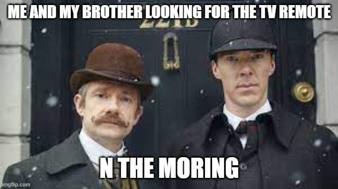 dectevie | ME AND MY BROTHER LOOKING FOR THE TV REMOTE; N THE MORING | image tagged in detective | made w/ Imgflip meme maker