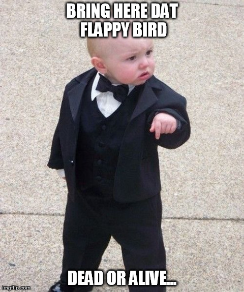 flappy bird dead or alive | BRING HERE DAT FLAPPY BIRD DEAD OR ALIVE... | image tagged in memes,baby godfather,flappy bird,baby,angry | made w/ Imgflip meme maker