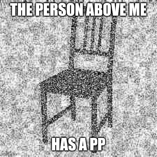 THE PERSON ABOVE ME; HAS A PP | made w/ Imgflip meme maker