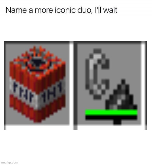 Name a more iconic duo. I'll wait | image tagged in minecraft,memes,name a more iconic duo | made w/ Imgflip meme maker