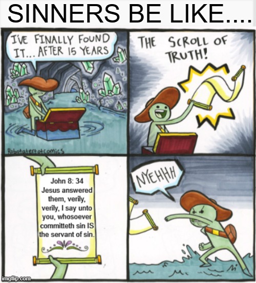 THE TRUTH HURTS |  SINNERS BE LIKE.... | image tagged in the scroll of truth,the real scroll of truth,hilarious memes,holy bible,jesus,funny but true | made w/ Imgflip meme maker