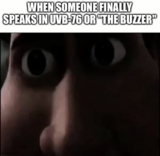 JUST THINK OF IT ITS TERRIFYING | WHEN SOMEONE FINALLY SPEAKS IN UVB-76 OR "THE BUZZER" | image tagged in titan staring,memes,scary,creepy | made w/ Imgflip meme maker