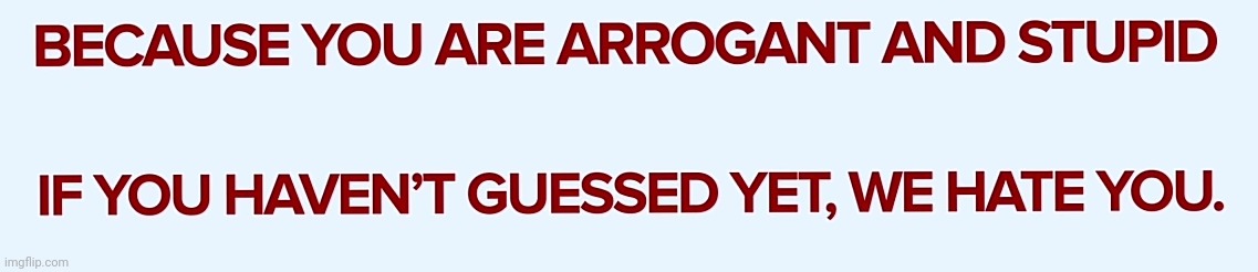 Post above | image tagged in we hate you | made w/ Imgflip meme maker