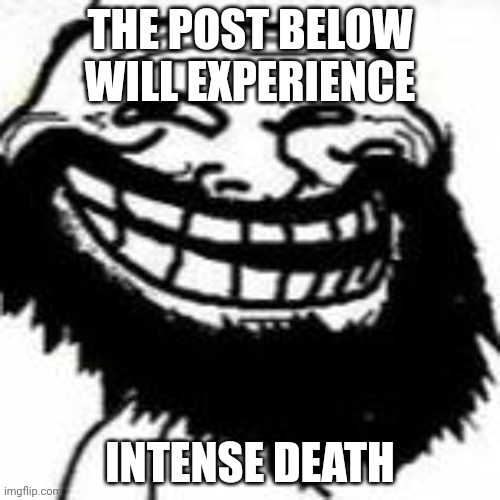 Bearded Trollface | THE POST BELOW WILL EXPERIENCE; INTENSE DEATH | image tagged in mr hazzam | made w/ Imgflip meme maker