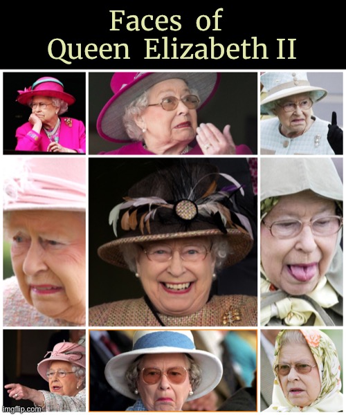 Queen Elizabeth II | Faces  of  
Queen  Elizabeth II | image tagged in queen elizabeth ii rip,faces of,world leader,state funeral,political leaders | made w/ Imgflip meme maker