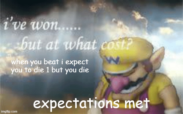 if you didn't play i expect you to die 1 or 2 go play them but play 1 first so you understand the lore also it's vr |  when you beat i expect you to die 1 but you die; expectations met | image tagged in i've won but at what cost,i expect you to die,vr,virtual reality | made w/ Imgflip meme maker