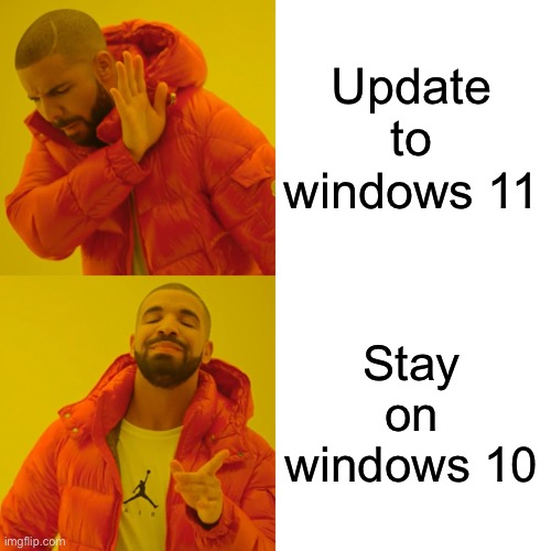 When you decide not to update windows 11 | Update to windows 11; Stay on windows 10 | image tagged in memes,drake hotline bling,windows 10,windows 7,windows 11 | made w/ Imgflip meme maker