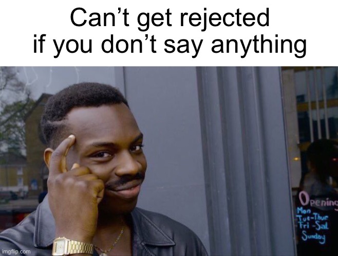 Roll Safe Think About It | Can’t get rejected if you don’t say anything | image tagged in memes,roll safe think about it,crush,yeah this is big brain time,smort,smart | made w/ Imgflip meme maker