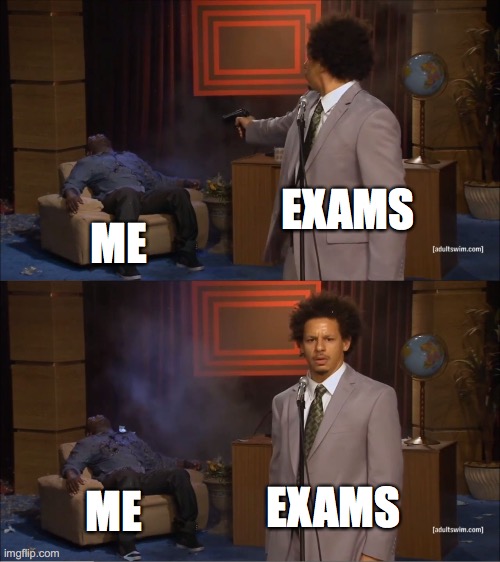 exams to me | EXAMS; ME; EXAMS; ME | image tagged in memes,who killed hannibal | made w/ Imgflip meme maker