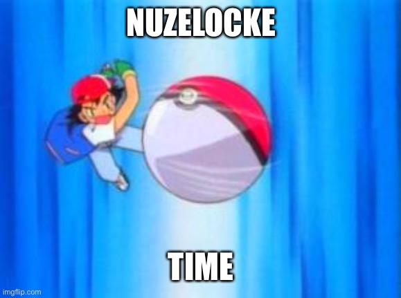 Aight imma do a one type only nuzelocke: probably ghost but ideas are welcome | NUZELOCKE; TIME | image tagged in pokeball so hard | made w/ Imgflip meme maker