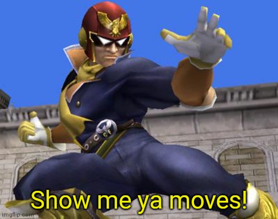 Captain Falcon | Show me ya moves! | image tagged in captain falcon | made w/ Imgflip meme maker