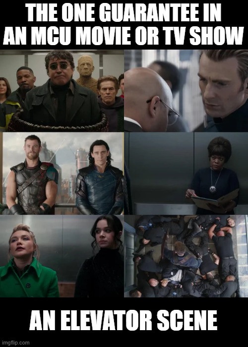 So Many Others | THE ONE GUARANTEE IN AN MCU MOVIE OR TV SHOW; AN ELEVATOR SCENE | image tagged in marvel,mcu | made w/ Imgflip meme maker