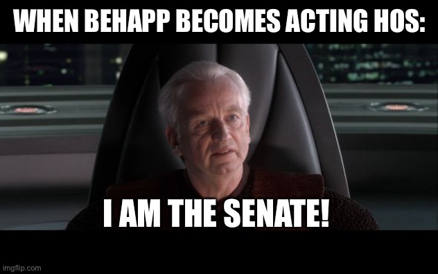 In other news, Octunius is now in Congress. | WHEN BEHAPP BECOMES ACTING HOS:; I AM THE SENATE! | image tagged in i am the senate,congress | made w/ Imgflip meme maker