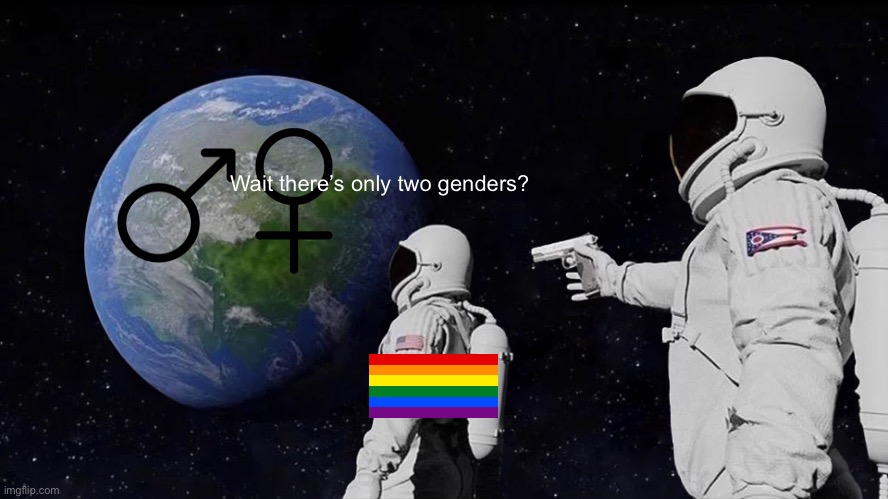 Always Has Been | Wait there’s only two genders? | image tagged in memes,always has been | made w/ Imgflip meme maker