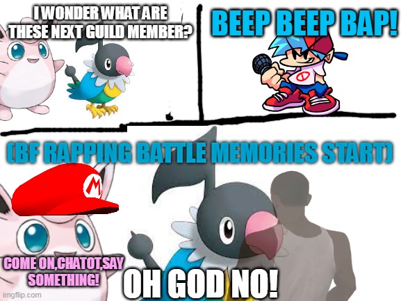 Chatot don't want to rap | BEEP BEEP BAP! I WONDER WHAT ARE THESE NEXT GUILD MEMBER? (BF RAPPING BATTLE MEMORIES START); COME ON,CHATOT,SAY SOMETHING! OH GOD NO! | image tagged in pokemon,pokemon memes,pokemon mystery dungeon | made w/ Imgflip meme maker