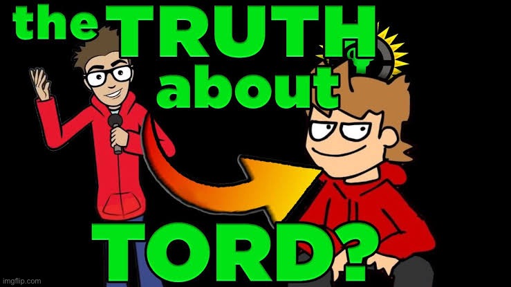 Truth About Tord | image tagged in truth about tord | made w/ Imgflip meme maker