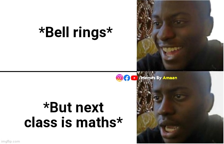 When bell rings but next class is math | Memes By Amaan | *Bell rings*; *But next class is maths* | image tagged in memes,class | made w/ Imgflip meme maker