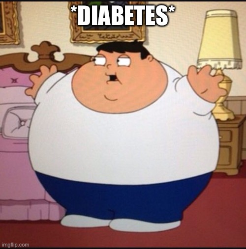 Diabeto | *DIABETES* | image tagged in diabeto | made w/ Imgflip meme maker