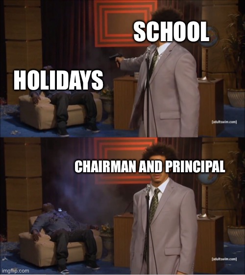 Who Killed Hannibal | SCHOOL; HOLIDAYS; CHAIRMAN AND PRINCIPAL | image tagged in memes,who killed hannibal | made w/ Imgflip meme maker